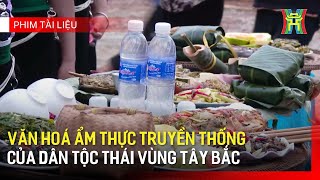 Văn hoá ẩm thực truyền thống của dân tộc Thái vùng Tây Bắc | Phim tài liệu