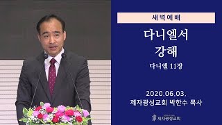 2020-06-03 새벽예배 (다니엘서 강해 - 다니엘 11장) - 박한수 목사