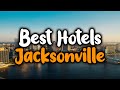 Best Hotels In Jacksonville, Florida - For Families, Couples, Work Trips, Luxury & Budget