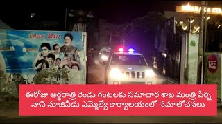 ఈరోజు అర్ధరాత్రి రెండు గంటలకు సమాచార శాఖ మంత్రి పేర్ని నాని నూజివీడు ఎమ్మెల్యే కార్యాలయంలో సమాలోచనలు