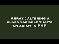 Array : Altering a class variable that's an array in PHP