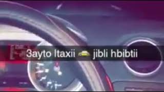 3ayto l taxi yjibli 7bibti