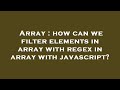 Array : how can we filter elements in array with regex in array with javascript?