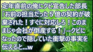 【スカッとする話】定年直前の俺にクビ宣告した部長｢お前の担当だった５億の契約が破棄された！すぐに対応しろ！このままじゃ会社が倒産する！｣→クビになったので隠していた衝撃の事実を伝えると   w