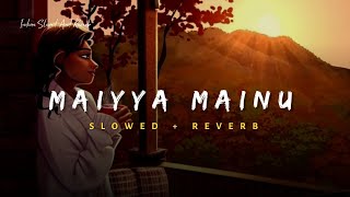 Maiyya Mainu - Sachet Tandon Song | Slowed And Reverb Lofi Mix