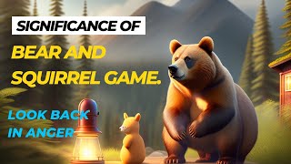 Look Back in Anger: Significance of the bear and squirrel game.