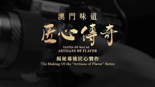 《澳門味道  匠心傳奇》– 你所不知道的幕後製作… | “Tastes of Macau Artisans of Flavor” – The Making of the Series