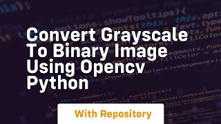 Convert grayscale to binary image using opencv python