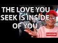 THE LOVE YOU SEEK IS INSIDE OF YOU : Relationship advice goals & tips