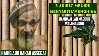 3 Akibat Meniru,Menghina,Menyakiti Wali Majdub.(Habib Abu Bakar Assegaf Majdub)