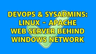 DevOps & SysAdmins: Linux - Apache Web Server behind Windows Network (2 Solutions!!)