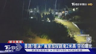 是路?是溪? 萬里加投路淹2米高 空拍曝光｜TVBS新聞 @TVBSNEWS01