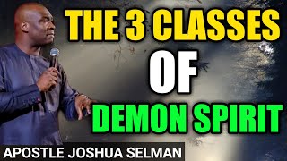 The 3 Classes Of Demon Spirit || APOSTLE JOSHUA SELMAN NIMMAK || Prophetic Word || Bible Study
