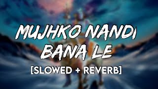 Mujhko Nandi Bana Le-[slowed + Reverb]- Shekhar Jaiswal | Bhole baba song | Lofi Soft Music |