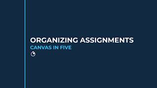 Canvas in Five May 2026: Organizing Assignments