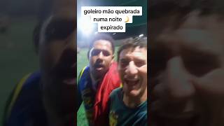 Goleiro mao quebrada numa noite exspirado já sabe e só defesa louca