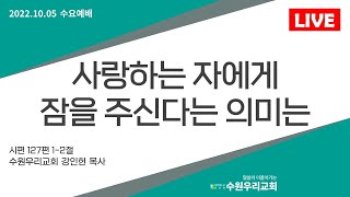 수원우리교회 / 수요예배 / 시 127 : 1-2 사랑하는 자에게 잠을 주신다는 의미는