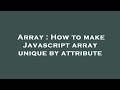 Array : How to make Javascript array unique by attribute