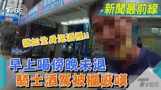 猶如全身泡酒裡!! 早上喝傍晚未退 騎士酒駕被攔感嘆｜TVBS新聞@TVBSNEWS01