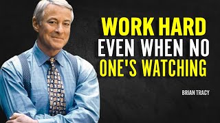 WORK HARD EVEN  WHEN NO ONE'S  WATCHING - Brian Tracy Motivation