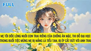 FULL | MẸ ĐÃ DỐC LÒNG NUÔI DẠY ANH TRAI CÙNG CHA KHÁC MẸ CỦA TÔI | TRUYỆN AUDIO