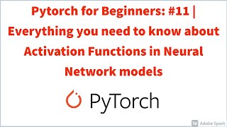 Pytorch for Beginners: #11 | Everything you need to know about Activation Functions in Neural models