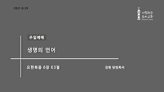 [2021.08.29]주일예배 / 생명의 언어 / 요한복음 6장 63절 - 사랑하는우리교회 김현담임목사