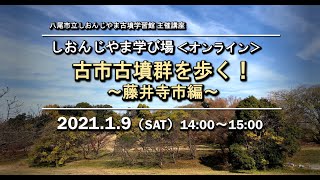 しおんじやま学び場オンライン2021年1月9日、古市古墳群を歩く～藤井寺市編～