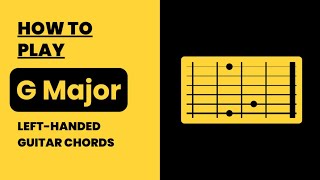 Left Handed G Major Guitar Chords: How to Play All Positions