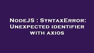 NodeJS : SyntaxError: Unexpected identifier with axios