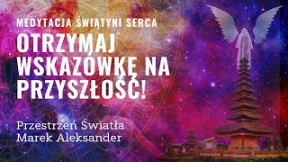 Otrzymaj wskazówkę na przyszłość - Medytacja w Świątyni Serca wraz ze Zwierzętami Mocy.