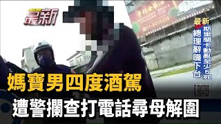 媽寶男四度酒駕 遭警攔查打電話尋母解圍－民視新聞