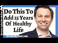 Add 15 YEARS Of HEALTHY LIFE With These SIMPLE Habits | Dr David Sinclair