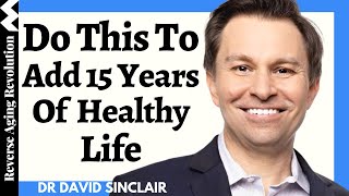 Add 15 YEARS Of HEALTHY LIFE With These SIMPLE Habits | Dr David Sinclair