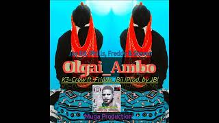 Olgai_Ambo_-_K3-Crew ft. Friddo Bii |Prod. by JB| ~Muga_Production