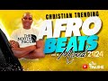 Christian Afrobeats | TRENDING LATEST HITS 2024 | Vol 4 Mix | DJ Tinashe