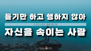 [정택주] 듣기만 하고 행하지 않아 자신을 속이는 사람