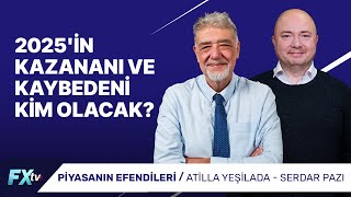 2025'in Kazananı ve Kaybedeni Kim Olacak? | Piyasanın Efendileri | Atilla Yeşilada ve Serdar Pazı