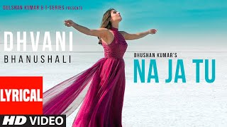 Lyrical: NA JA TU Song | Dhvani Bhanushali | Bhushan Kumar | Tanishk Bagchi  | New Song 2020