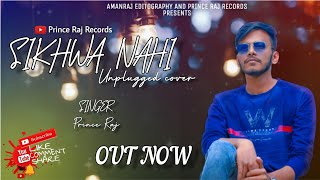 Sikhwa Nahi - Unplugged Cover || Prince Raj || New Version|| Cover Song