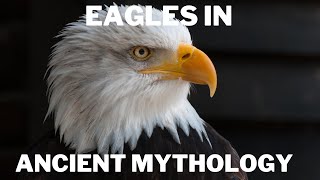 Eagles in Ancient Mythologies #Symbolism #Eagles #Mythology #AncientCivilizations