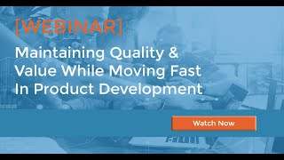 Maintaining Quality and Value While Moving Fast in Product Development