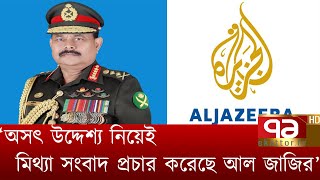 'অসৎ উদ্দেশ্য নিয়েই মিথ্যা সংবাদ প্রচার করেছে আল জাজিরা' | News | Ekattor TV