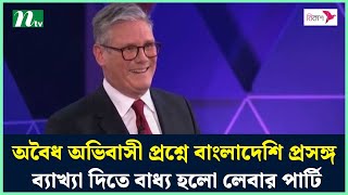 অবৈধ অভিবাসী প্রশ্নে বাংলাদেশি প্রসঙ্গ, ব্যাখ্যা দিতে বাধ্য হলো লেবার পার্টি | NTV News