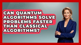 Can Quantum Algorithms Solve Problems Faster Than Classical Algorithms? - Quantum Tech Explained