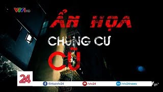 Tiêu điểm: Ẩn Họa Chung Cư Cũ | VTV24