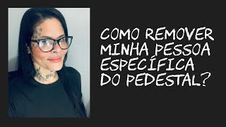 Como remover minha pessoa específica do pedestal?