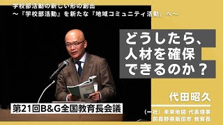 【後編】どうしたら、人材を確保できるのか？｜学校部活動の新しい形の創出～『学校部活動』を新たな『地域コミュニティ活動』へ～｜代田昭久（第21回B&G全国教育長会議・基調講演）