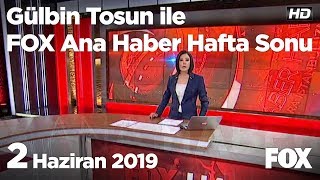 2 Haziran 2019 Gülbin Tosun ile FOX Ana Haber Hafta Sonu