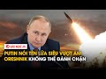 Putin nói tên lửa siêu vượt âm Oreshnik không thể đánh chặn